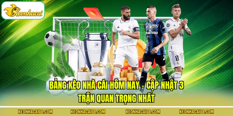 Bảng Kèo Nhà Cái Hôm Nay - Cập Nhật 3 Trận Quan Trọng Nhất 1 Bảng Kèo Nhà Cái Hôm Nay - Cập Nhật 3 Trận Quan Trọng Nhất