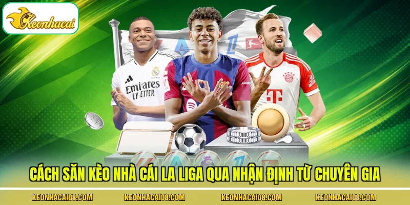 Cách săn kèo nhà cái La Liga qua nhận định từ chuyên gia