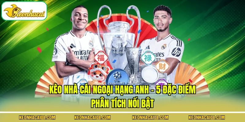 Kèo Nhà Cái Ngoại Hạng Anh - 5 Đặc Điểm Phân Tích Nổi Bật 1 Kèo Nhà Cái Ngoại Hạng Anh - 5 Đặc Điểm Phân Tích Nổi Bật