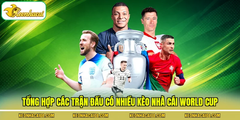 Tổng hợp các trận đấu có nhiều kèo nhà cái World Cup